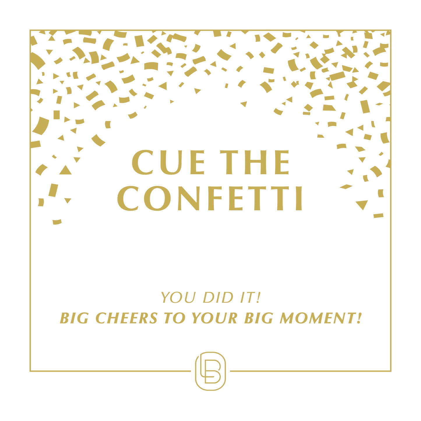 You Did It! Big cheers to your big moment!
