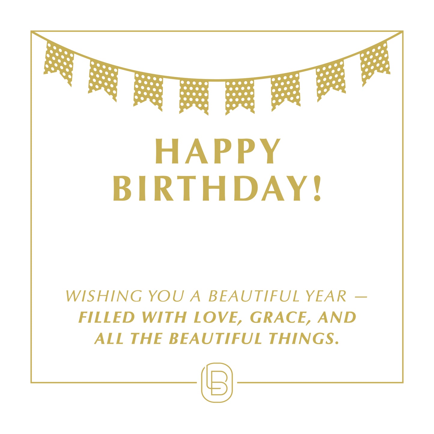 Happy Birthday! Wishing you a beautiful year - filled with love, grace, and all the beautiful things.